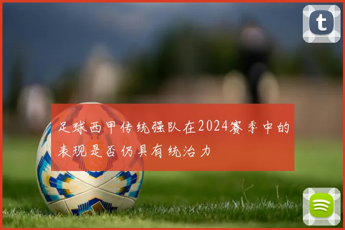 足球西甲传统强队在2024赛季中的表现是否仍具有统治力